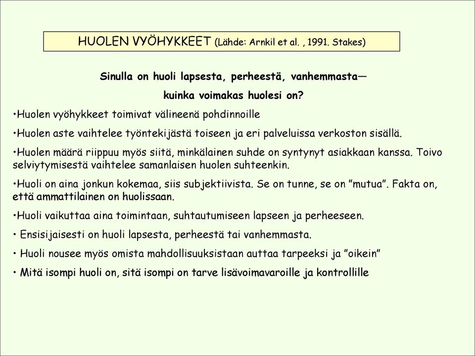 Huolen määrä riippuu myös siitä, minkälainen suhde on syntynyt asiakkaan kanssa. Toivo selviytymisestä vaihtelee samanlaisen huolen suhteenkin. Huoli on aina jonkun kokemaa, siis subjektiivista.