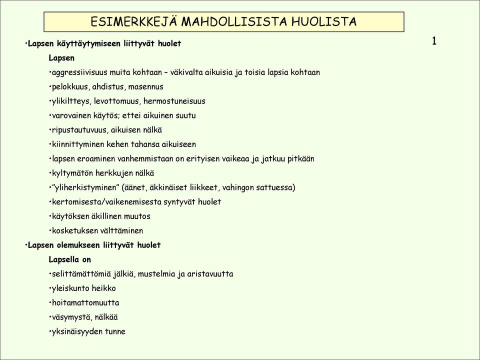 erityisen vaikeaa ja jatkuu pitkään kyltymätön herkkujen nälkä yliherkistyminen (äänet, äkkinäiset liikkeet, vahingon sattuessa) kertomisesta/vaikenemisesta syntyvät huolet käytöksen