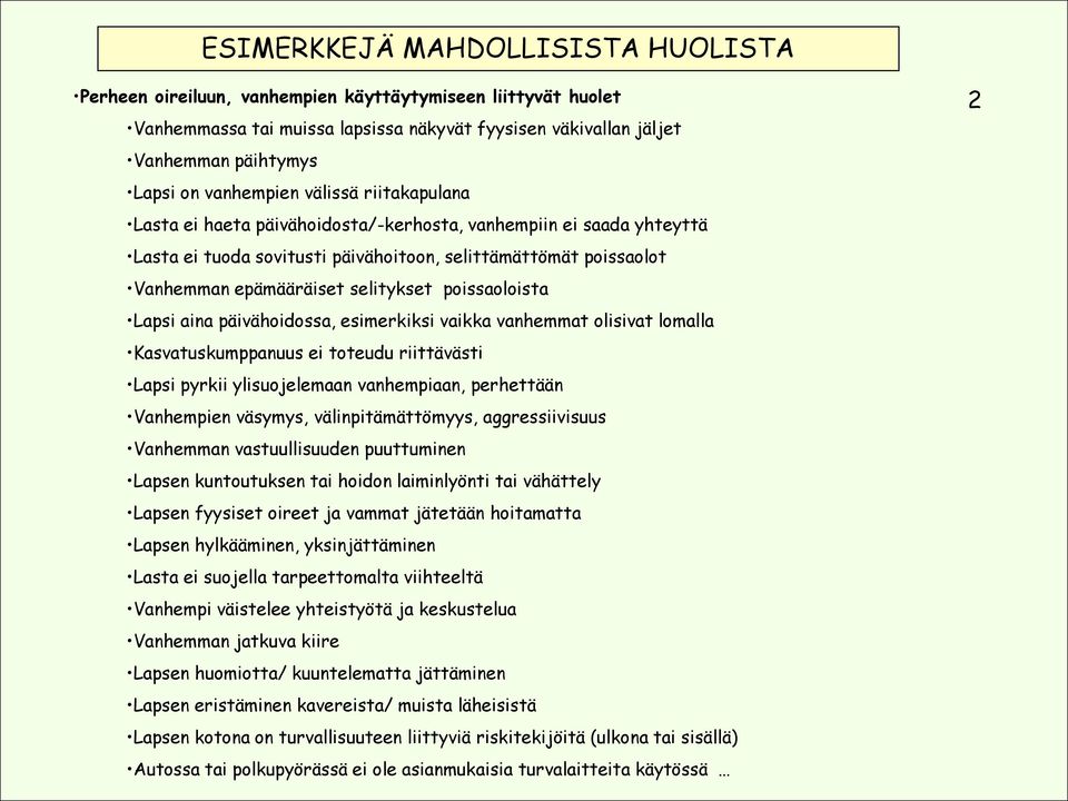 selitykset poissaoloista Lapsi aina päivähoidossa, esimerkiksi vaikka vanhemmat olisivat lomalla Kasvatuskumppanuus ei toteudu riittävästi Lapsi pyrkii ylisuojelemaan vanhempiaan, perhettään