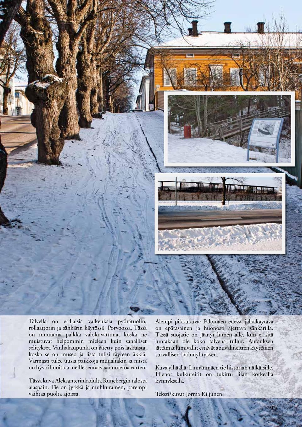 Tässä kuva Aleksanterinkadulta Runebergin talosta alaspäin. Tie on jyrkkä ja muhkurainen, parempi vaihtaa puolta ajoissa.