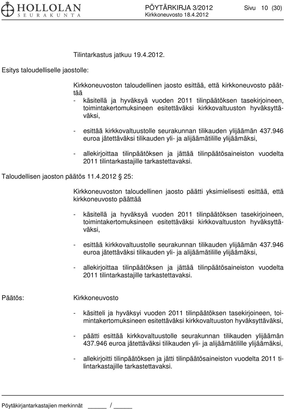 2012 25: Kirkkoneuvoston taloudellinen jaosto esittää, että kirkkoneuvosto päättää - käsitellä ja hyväksyä vuoden 2011 tilinpäätöksen tasekirjoineen, toimintakertomuksineen esitettäväksi