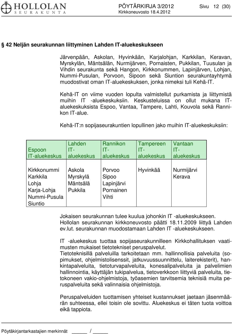 jonka nimeksi tuli Kehä-IT. Kehä-IT on viime vuoden lopulta valmistellut purkamista ja liittymistä muihin IT -aluekeskuksiin.