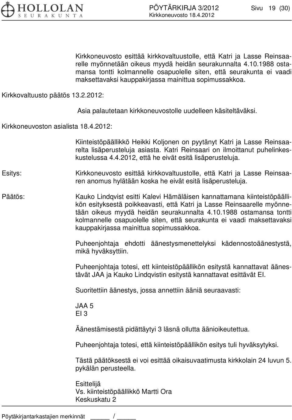 1988 ostamansa tontti kolmannelle osapuolelle siten, että seurakunta ei vaadi maksettavaksi kauppakirjassa mainittua sopimussakkoa. Asia palautetaan kirkkoneuvostolle uudelleen käsiteltäväksi.