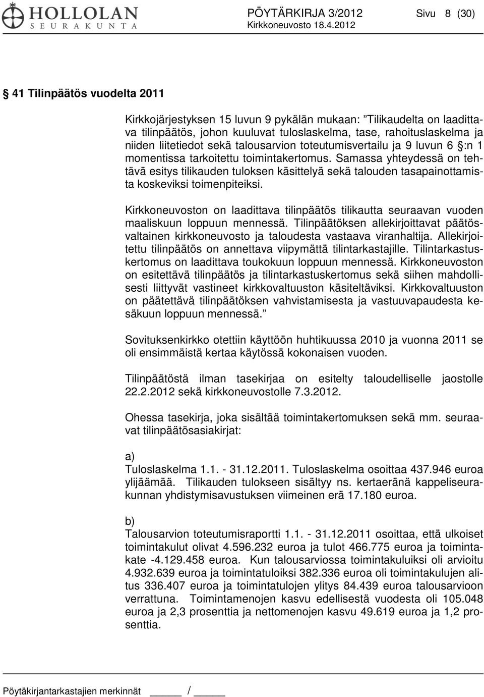 Samassa yhteydessä on tehtävä esitys tilikauden tuloksen käsittelyä sekä talouden tasapainottamista koskeviksi toimenpiteiksi.