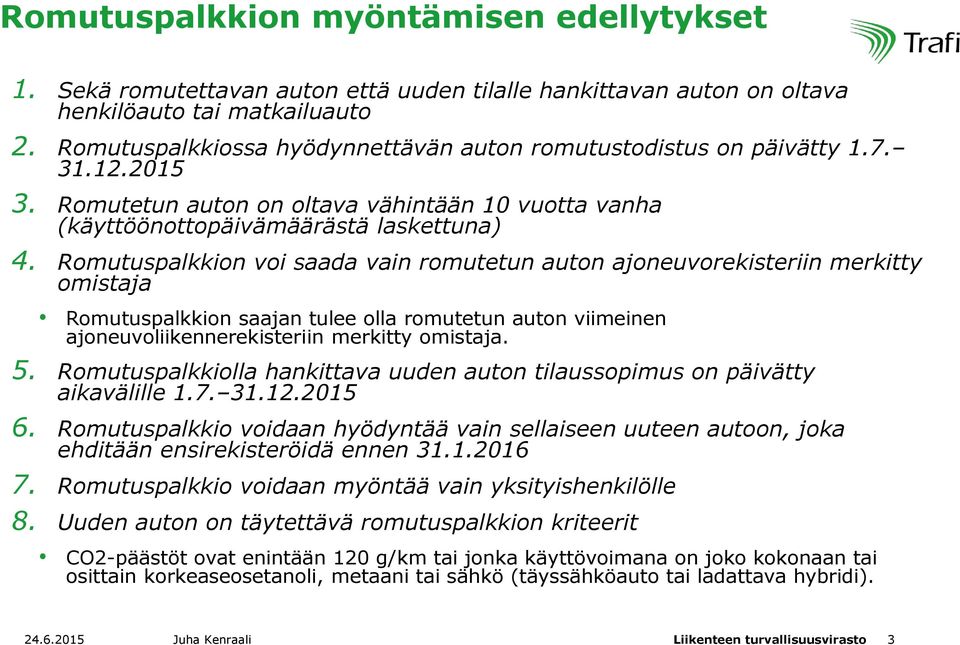 Romutuspalkkion voi saada vain romutetun auton ajoneuvorekisteriin merkitty omistaja Romutuspalkkion saajan tulee olla romutetun auton viimeinen ajoneuvoliikennerekisteriin merkitty omistaja. 5.