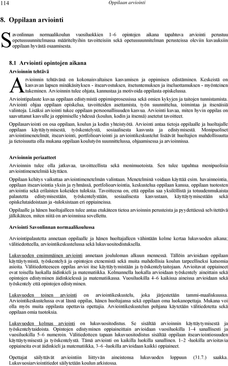 oleviin kuvauksiin oppilaan hyvästä osaamisesta. 8.1 Arviointi opintojen aikana Arvioinnin tehtävä A rvioinnin tehtävänä on kokonaisvaltaisen kasvamisen ja oppimisen edistäminen.