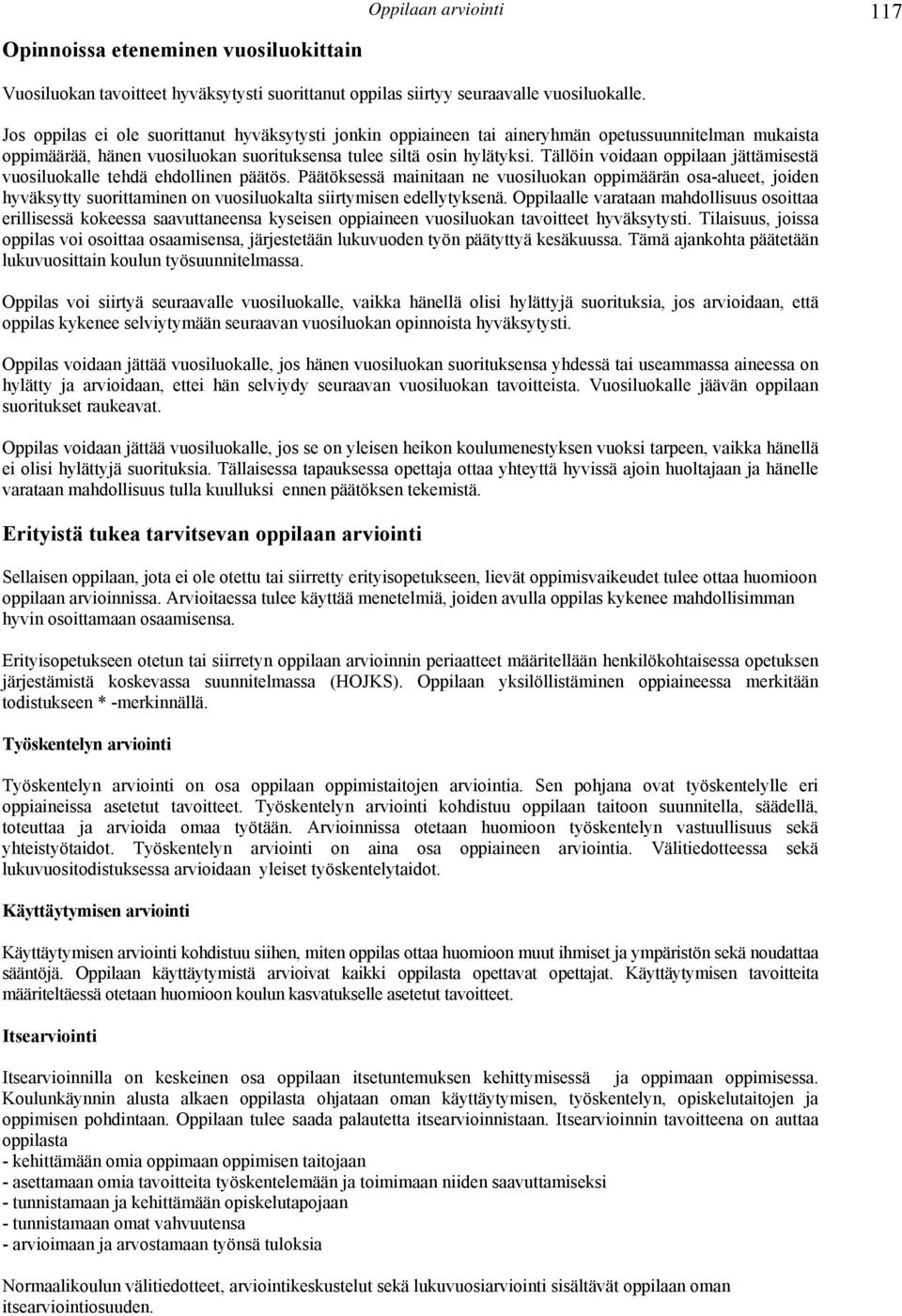 Tällöin voidaan oppilaan jättämisestä vuosiluokalle tehdä ehdollinen päätös.