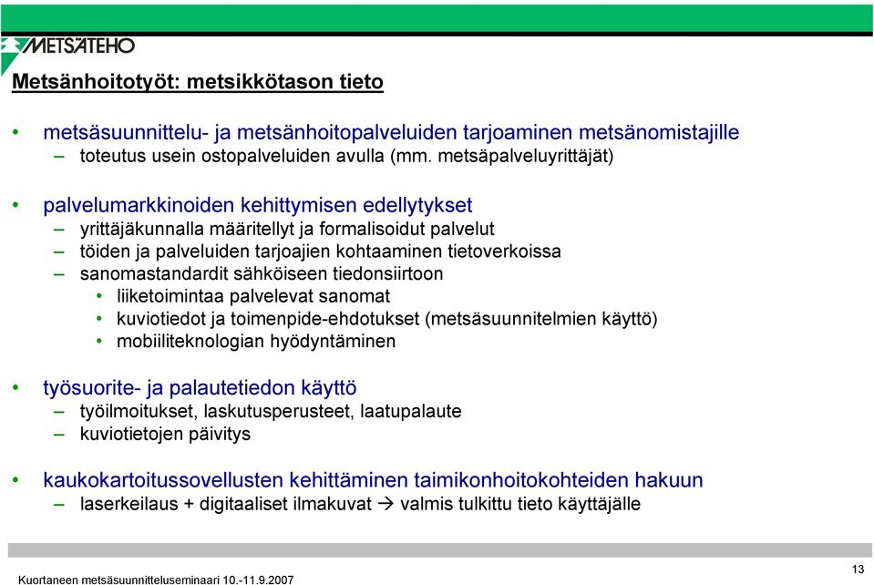 sanomastandardit sähköiseen tiedonsiirtoon liiketoimintaa palvelevat sanomat kuviotiedot ja toimenpide-ehdotukset (metsäsuunnitelmien käyttö) mobiiliteknologian hyödyntäminen työsuorite- ja
