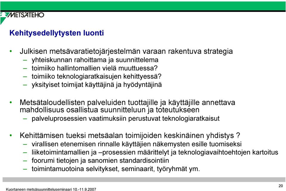 yksityiset toimijat käyttäjinä ja hyödyntäjinä Metsätaloudellisten palveluiden tuottajille ja käyttäjille annettava mahdollisuus osallistua suunnitteluun ja toteutukseen palveluprosessien