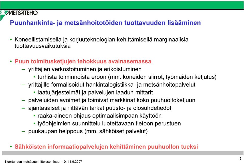 koneiden siirrot, työmaiden ketjutus) yrittäjille formalisoidut hankintalogistiikka- ja metsänhoitopalvelut laatujärjestelmät ja palvelujen laadun mittarit palveluiden avoimet ja toimivat
