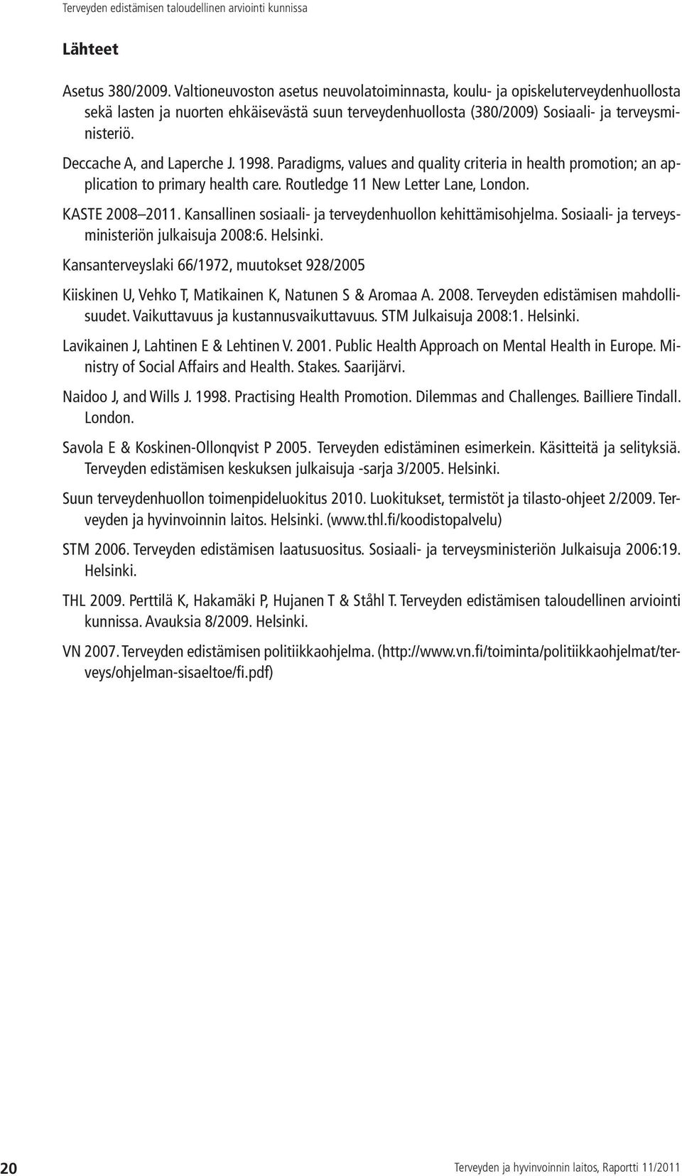 Deccache A, and Laperche J. 1998. Paradigms, values and quality criteria in health promotion; an application to primary health care. Routledge 11 New Letter Lane, London. KASTE 2008 2011.