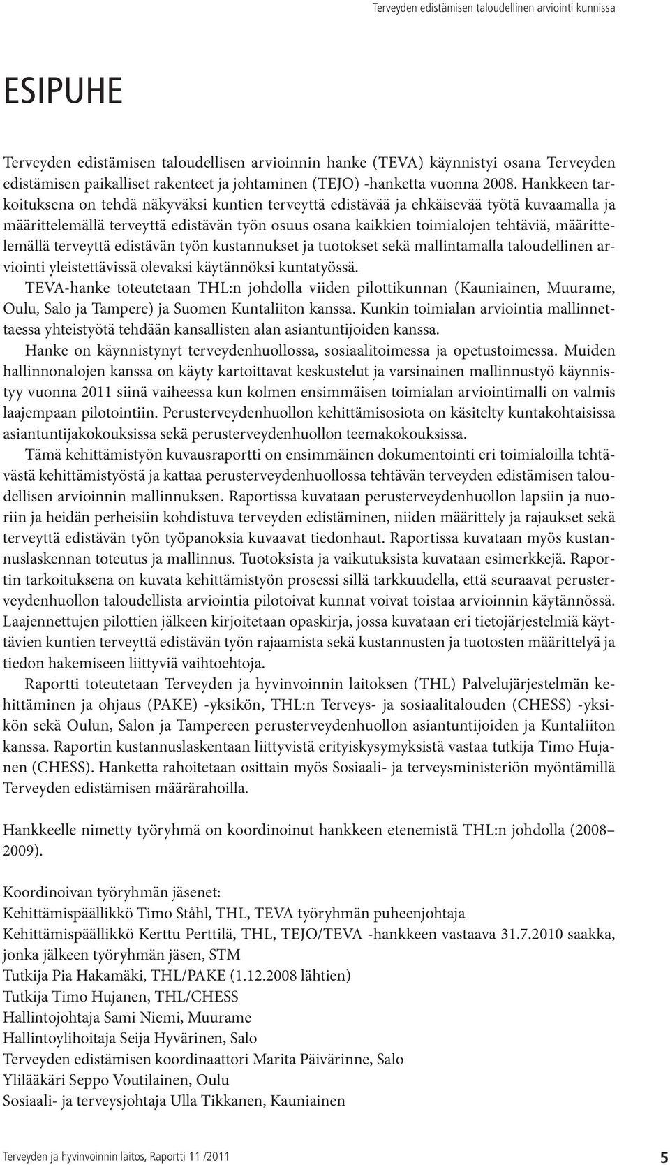 määrittelemällä terveyttä edistävän työn kustannukset ja tuotokset sekä mallintamalla taloudellinen arviointi yleistettävissä olevaksi käytännöksi kuntatyössä.