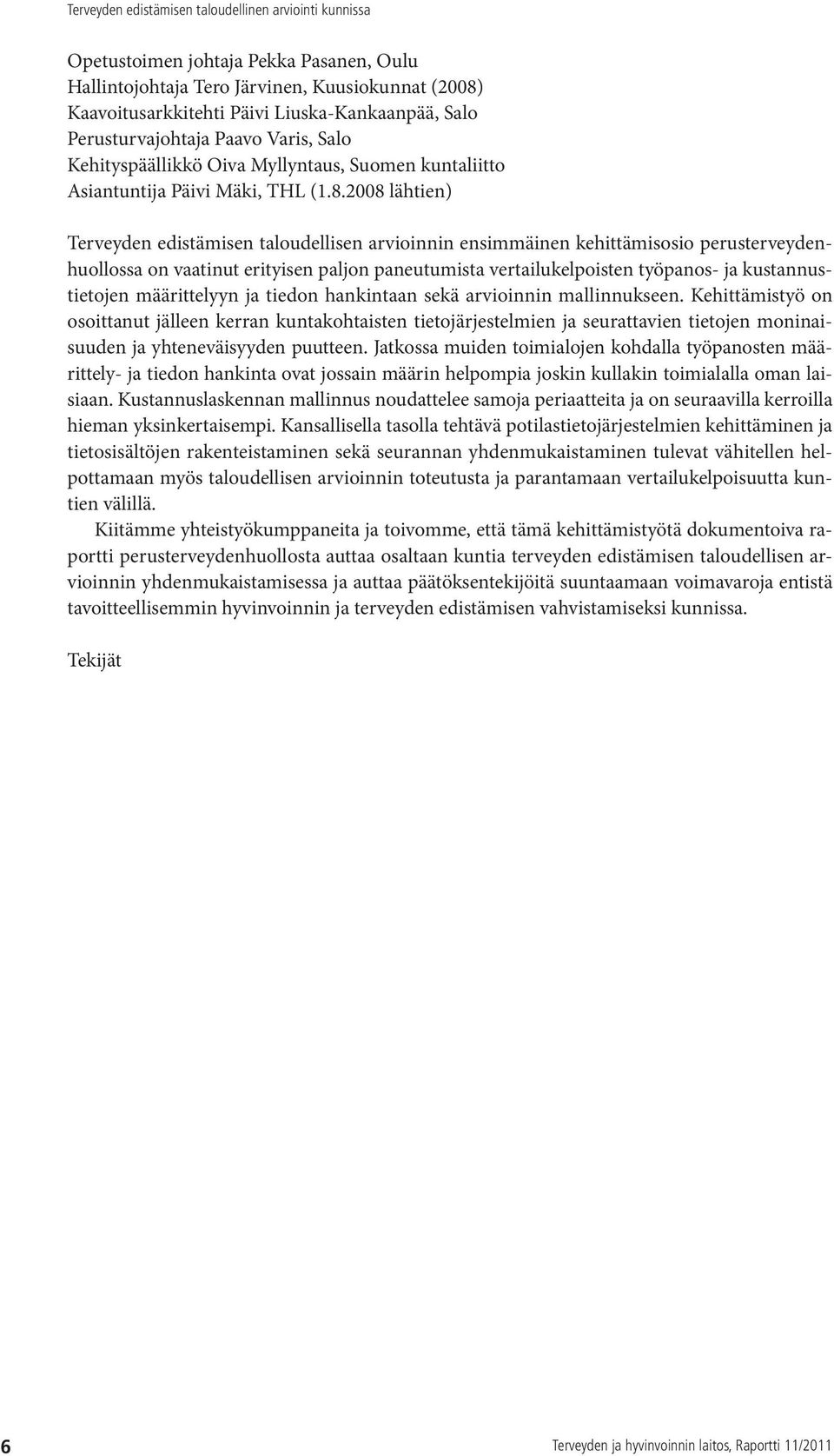 2008 lähtien) Terveyden edistämisen taloudellisen arvioinnin ensimmäinen kehittämisosio perusterveydenhuollossa on vaatinut erityisen paljon paneutumista vertailukelpoisten työpanos- ja