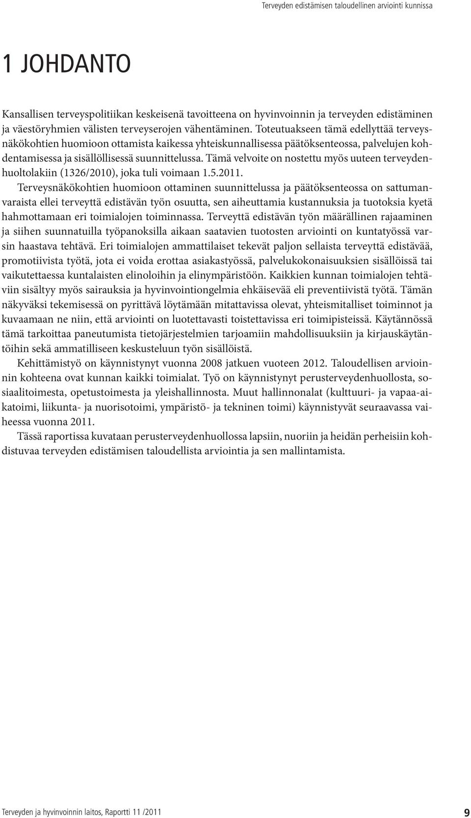 Tämä velvoite on nostettu myös uuteen terveydenhuoltolakiin (1326/2010), joka tuli voimaan 1.5.2011.