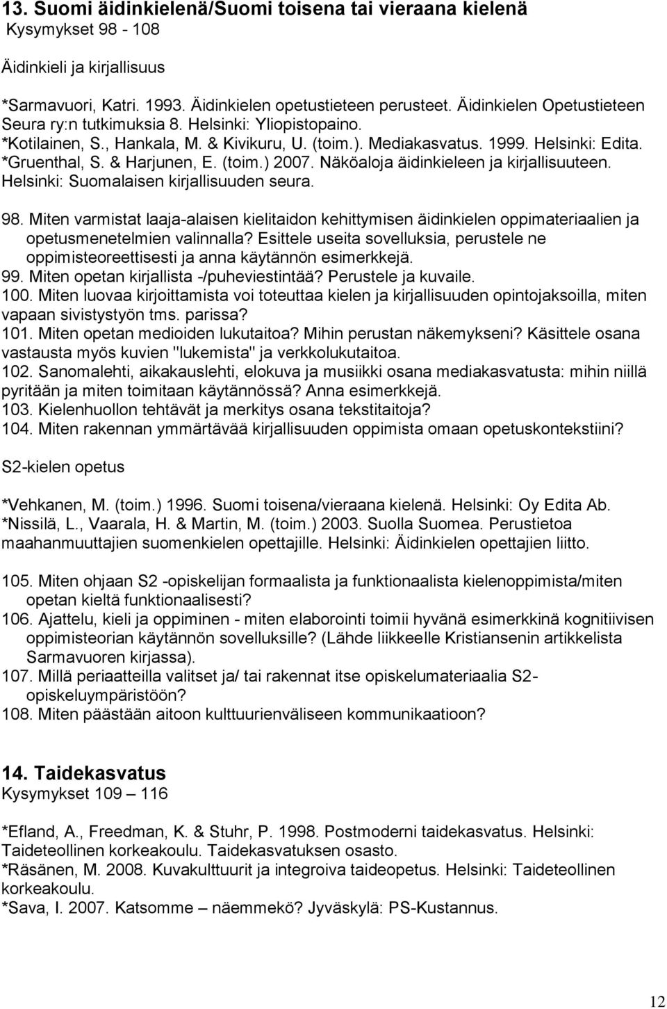 (toim.) 2007. Näköaloja äidinkieleen ja kirjallisuuteen. Helsinki: Suomalaisen kirjallisuuden seura. 98.