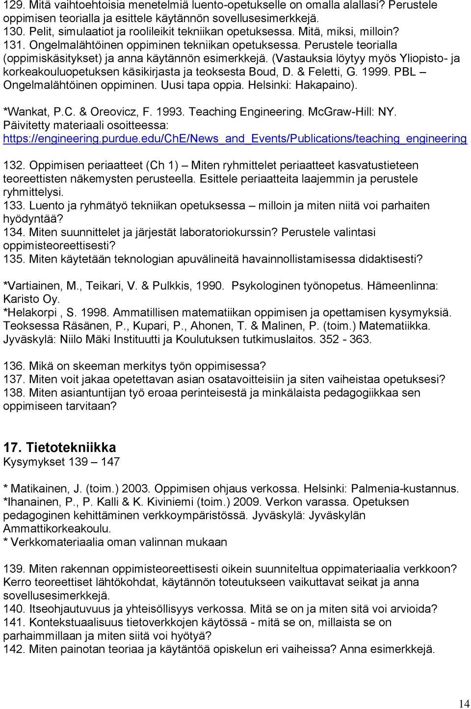 Perustele teorialla (oppimiskäsitykset) ja anna käytännön esimerkkejä. (Vastauksia löytyy myös Yliopisto- ja korkeakouluopetuksen käsikirjasta ja teoksesta Boud, D. & Feletti, G. 1999.