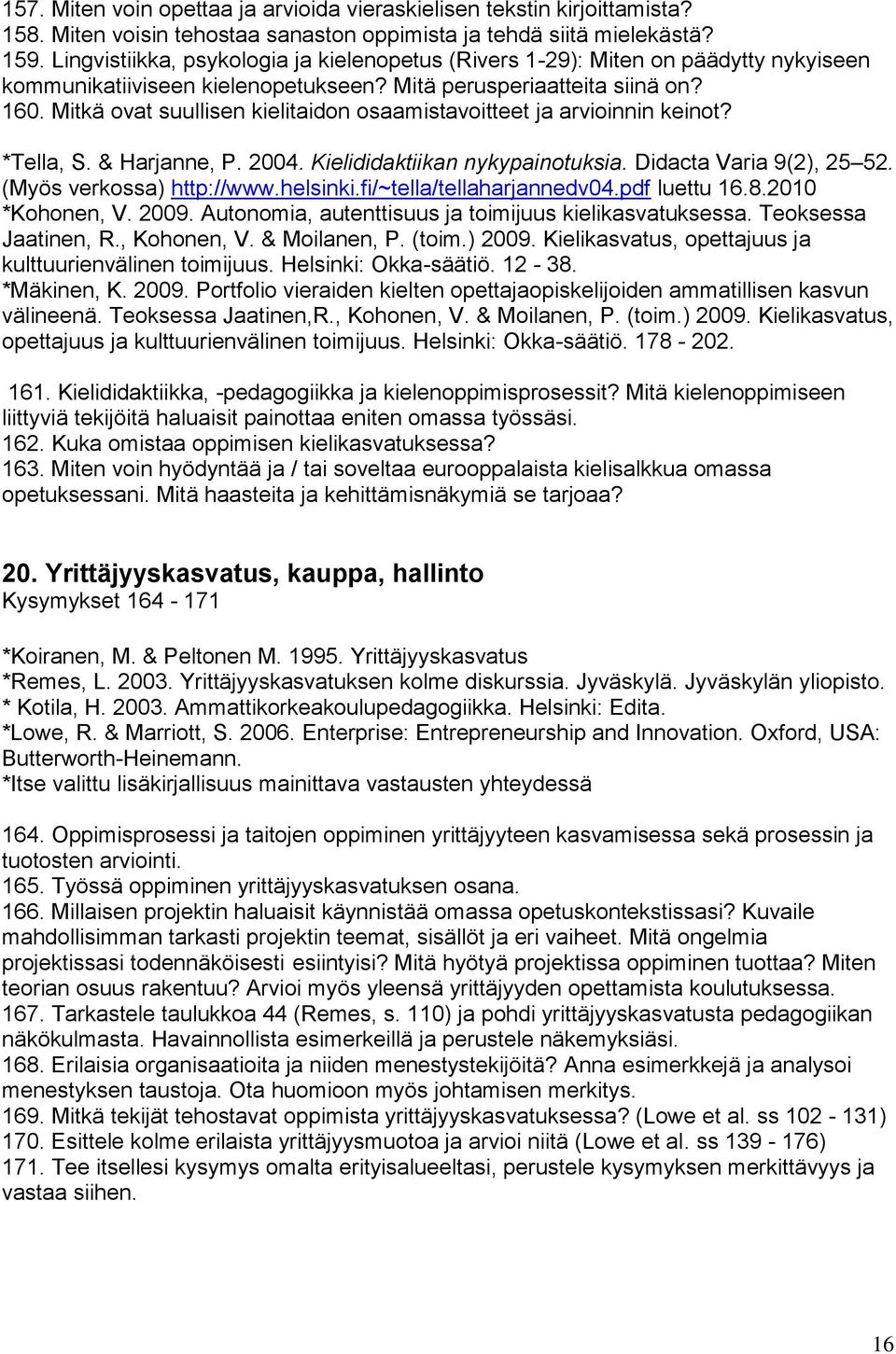 Mitkä ovat suullisen kielitaidon osaamistavoitteet ja arvioinnin keinot? *Tella, S. & Harjanne, P. 2004. Kielididaktiikan nykypainotuksia. Didacta Varia 9(2), 25 52. (Myös verkossa) http://www.