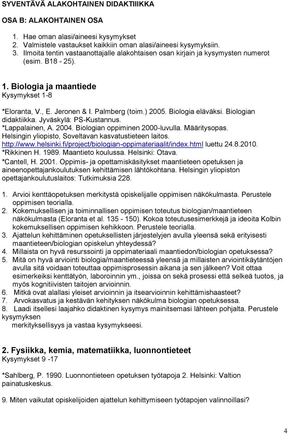 Biologia eläväksi. Biologian didaktiikka. Jyväskylä: PS-Kustannus. *Lappalainen, A. 2004. Biologian oppiminen 2000-luvulla. Määritysopas. Helsingin yliopisto, Soveltavan kasvatustieteen laitos.