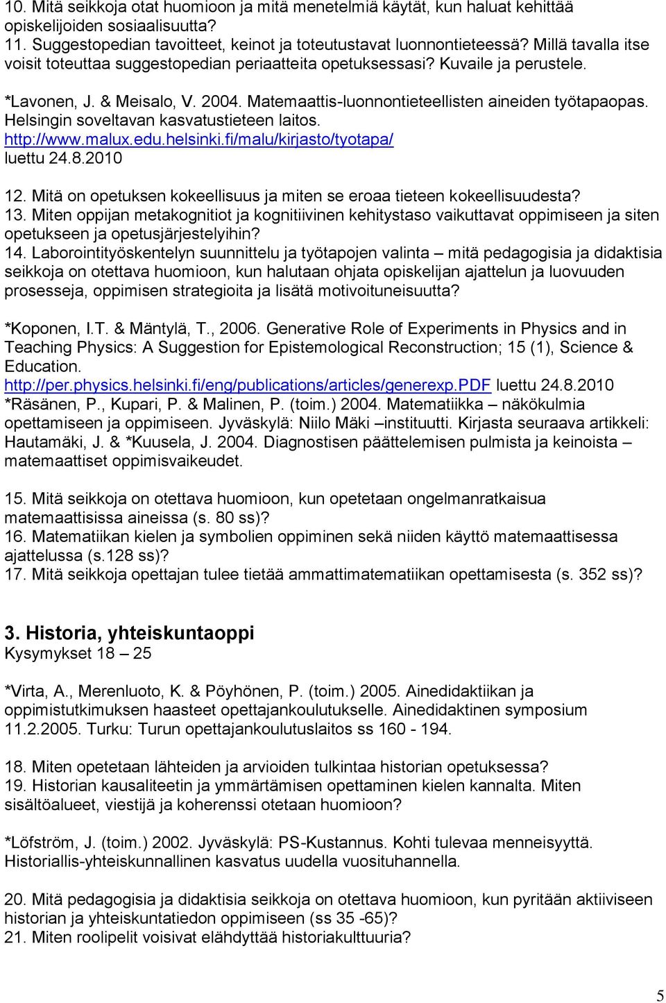 Helsingin soveltavan kasvatustieteen laitos. http://www.malux.edu.helsinki.fi/malu/kirjasto/tyotapa/ luettu 24.8.2010 12. Mitä on opetuksen kokeellisuus ja miten se eroaa tieteen kokeellisuudesta? 13.