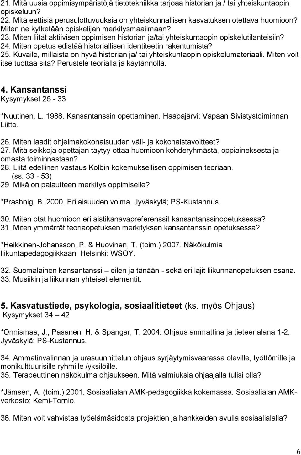 Miten opetus edistää historiallisen identiteetin rakentumista? 25. Kuvaile, millaista on hyvä historian ja/ tai yhteiskuntaopin opiskelumateriaali. Miten voit itse tuottaa sitä?