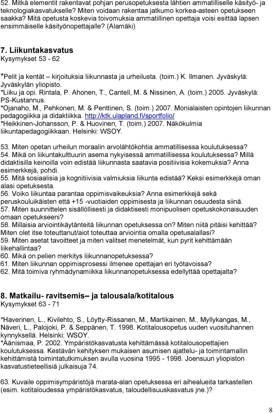 Liikuntakasvatus Kysymykset 53-62 *Pelit ja kentät kirjoituksia liikunnasta ja urheilusta. (toim.) K. Ilmanen. Jyväskylä: Jyväskylän yliopisto. *Liiku ja opi. Rintala, P. Ahonen, T., Cantell, M.