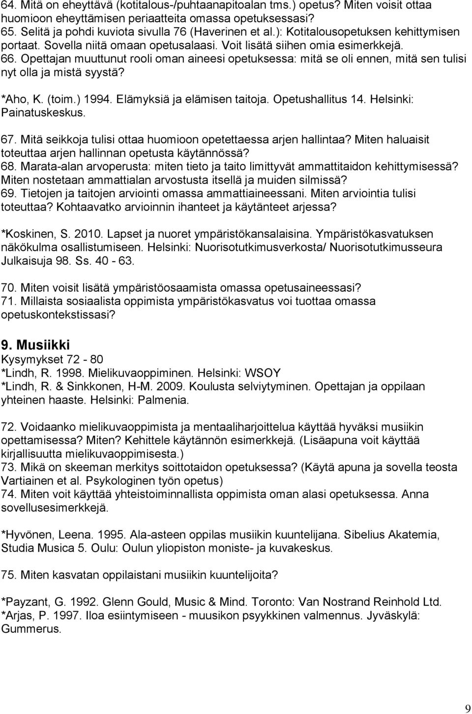 Opettajan muuttunut rooli oman aineesi opetuksessa: mitä se oli ennen, mitä sen tulisi nyt olla ja mistä syystä? *Aho, K. (toim.) 1994. Elämyksiä ja elämisen taitoja. Opetushallitus 14.