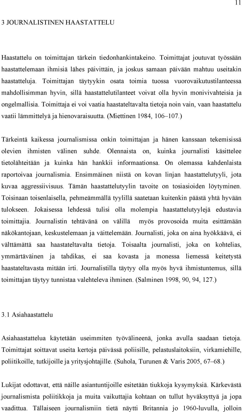 Toimittajan täytyykin osata toimia tuossa vuorovaikutustilanteessa mahdollisimman hyvin, sillä haastattelutilanteet voivat olla hyvin monivivahteisia ja ongelmallisia.