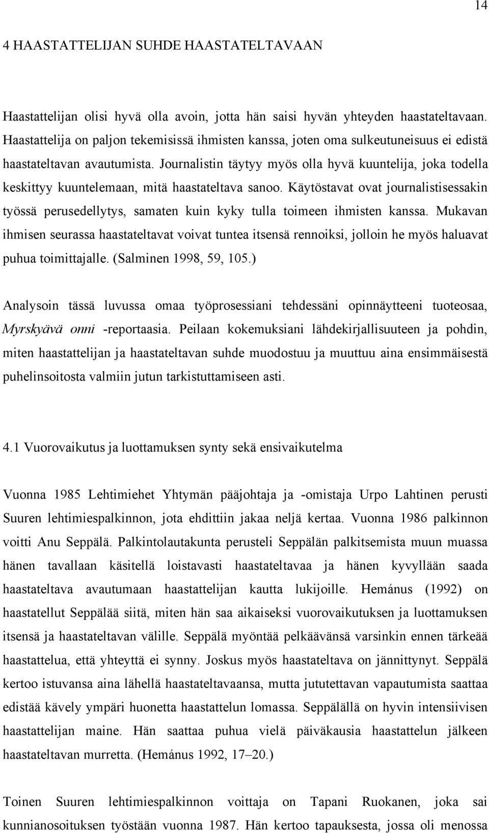 Journalistin täytyy myös olla hyvä kuuntelija, joka todella keskittyy kuuntelemaan, mitä haastateltava sanoo.