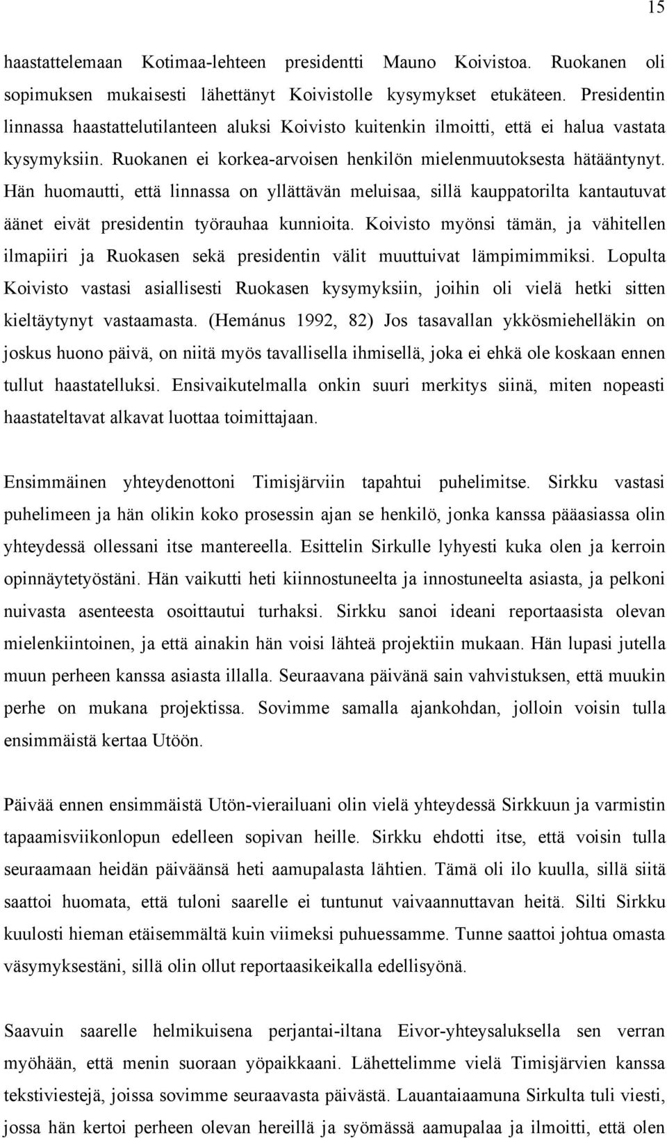 Hän huomautti, että linnassa on yllättävän meluisaa, sillä kauppatorilta kantautuvat äänet eivät presidentin työrauhaa kunnioita.