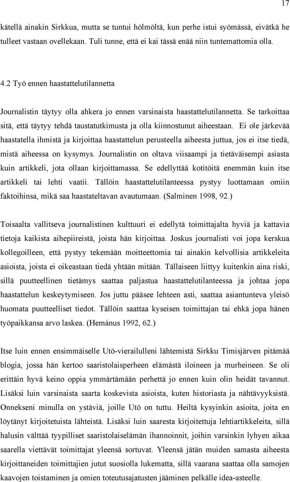 Ei ole järkevää haastatella ihmistä ja kirjoittaa haastattelun perusteella aiheesta juttua, jos ei itse tiedä, mistä aiheessa on kysymys.