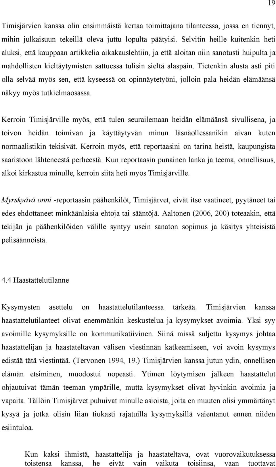 Tietenkin alusta asti piti olla selvää myös sen, että kyseessä on opinnäytetyöni, jolloin pala heidän elämäänsä näkyy myös tutkielmaosassa.