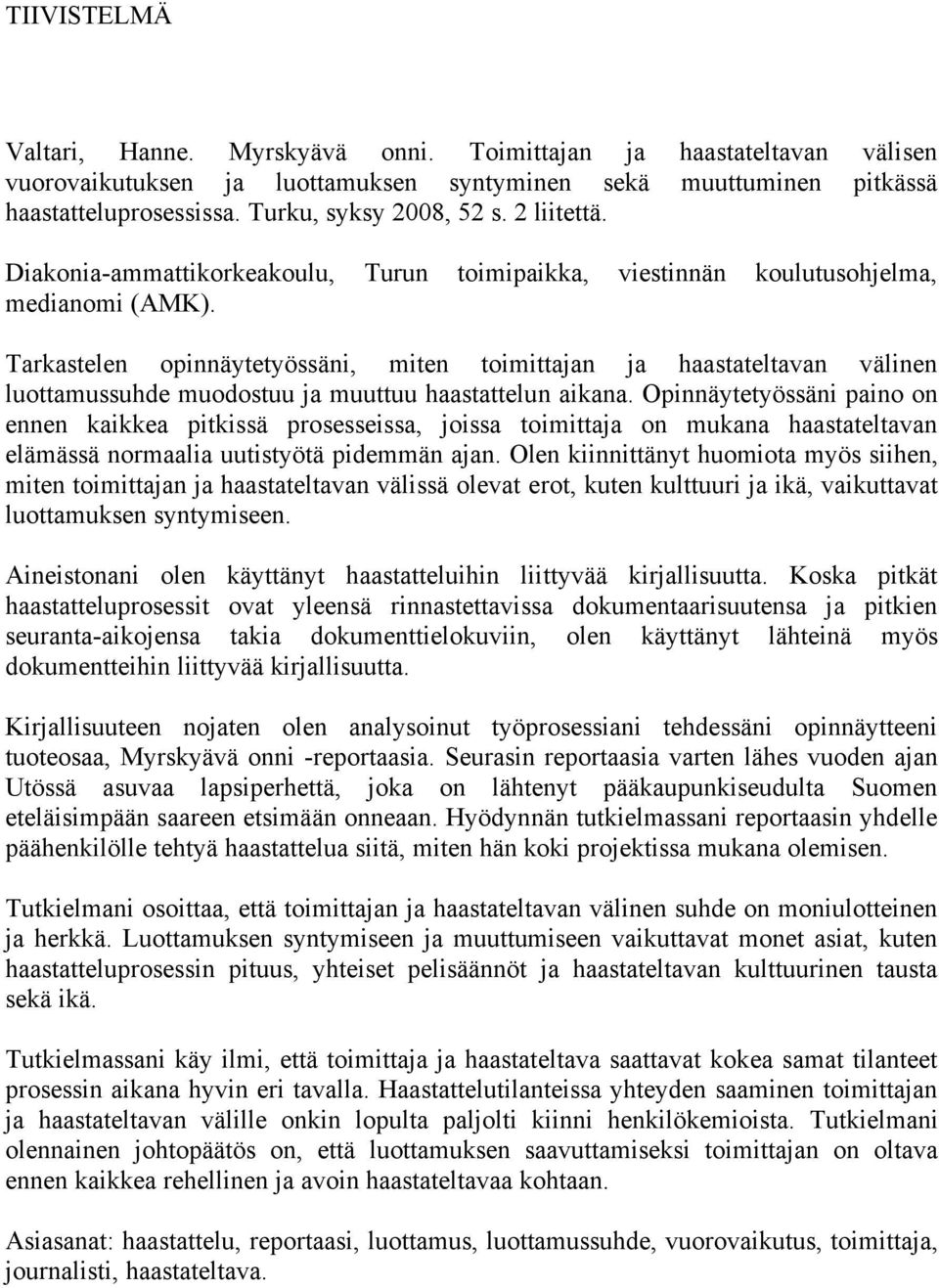 Tarkastelen opinnäytetyössäni, miten toimittajan ja haastateltavan välinen luottamussuhde muodostuu ja muuttuu haastattelun aikana.