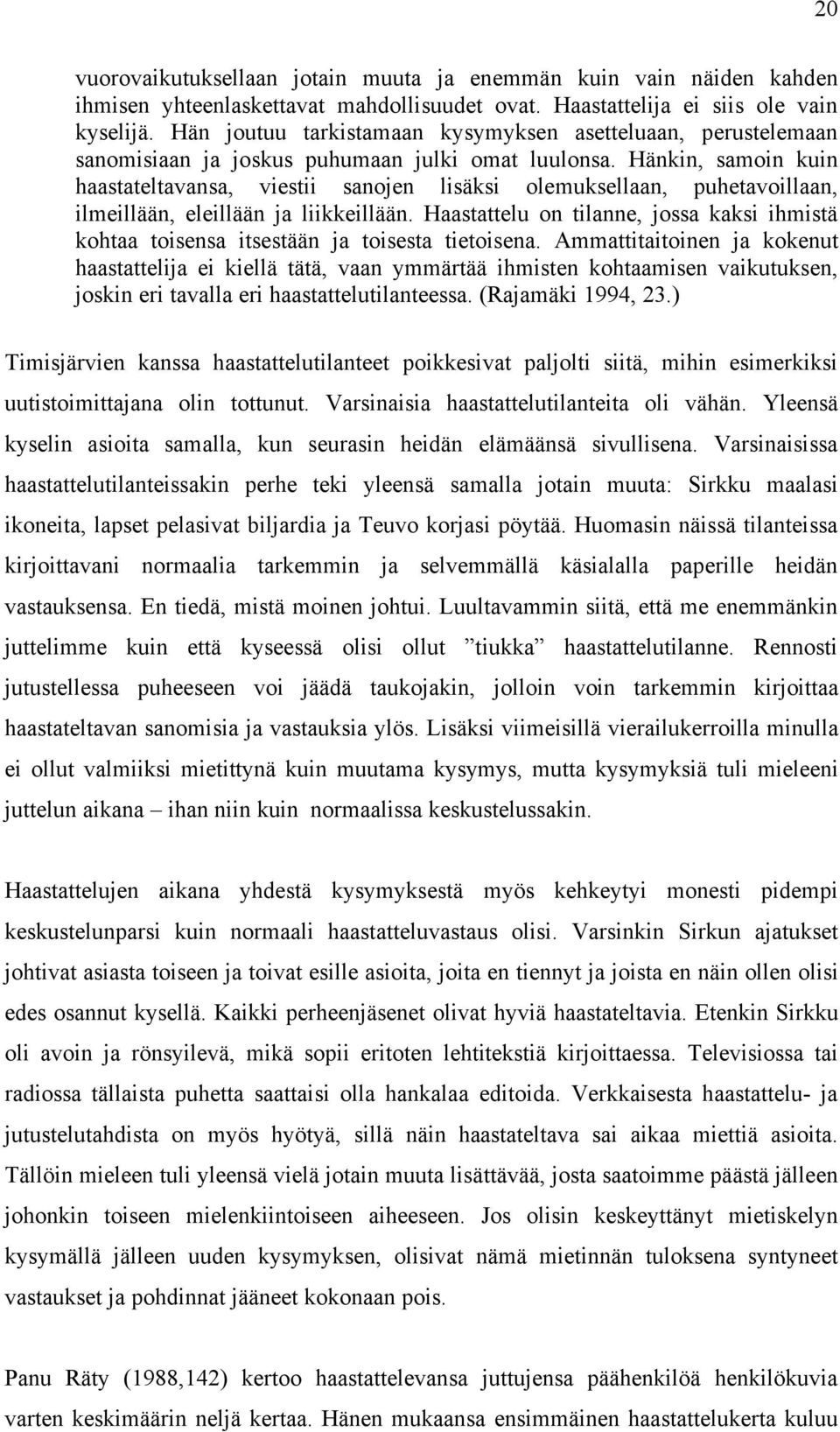 Hänkin, samoin kuin haastateltavansa, viestii sanojen lisäksi olemuksellaan, puhetavoillaan, ilmeillään, eleillään ja liikkeillään.