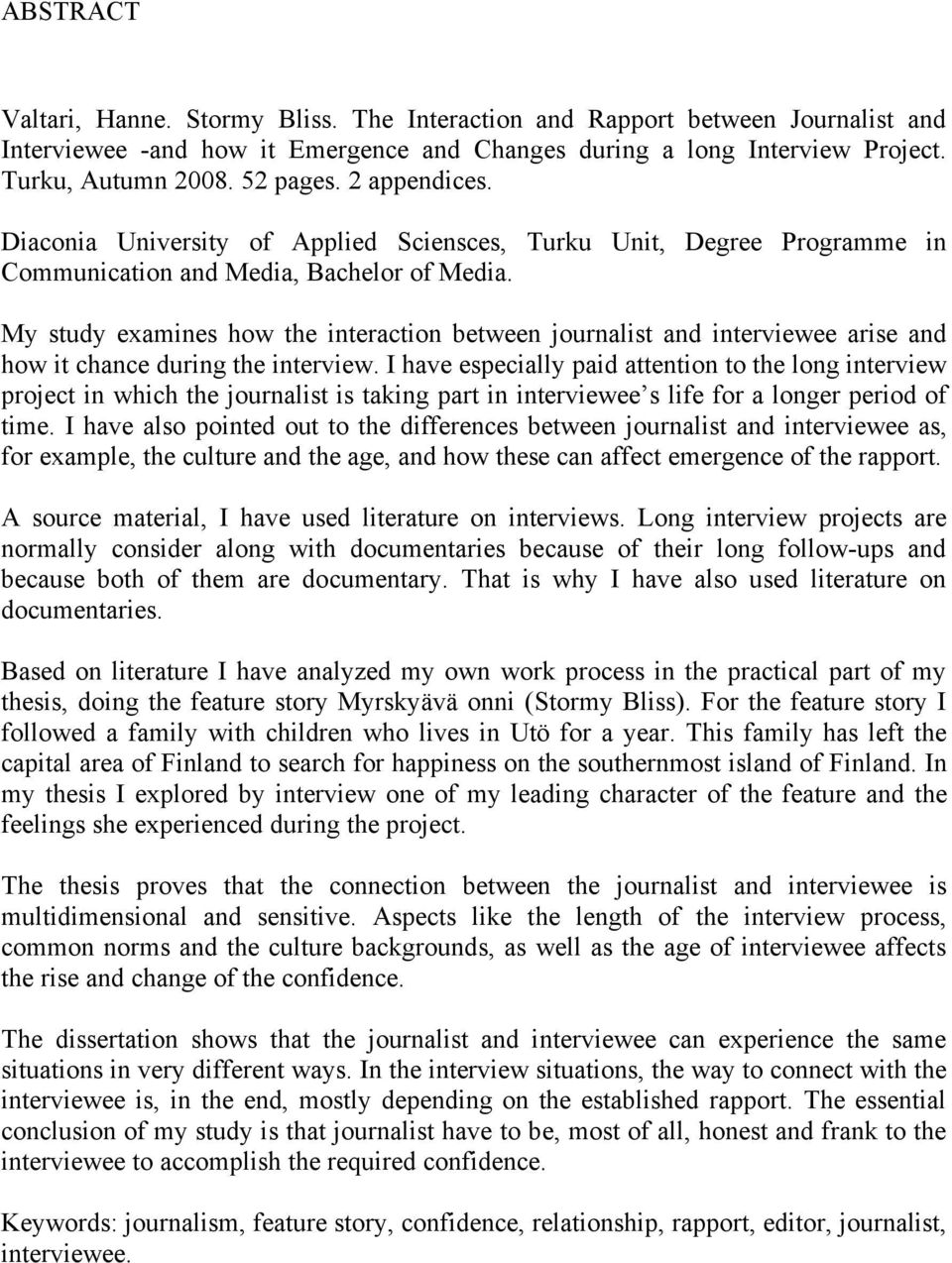 My study examines how the interaction between journalist and interviewee arise and how it chance during the interview.