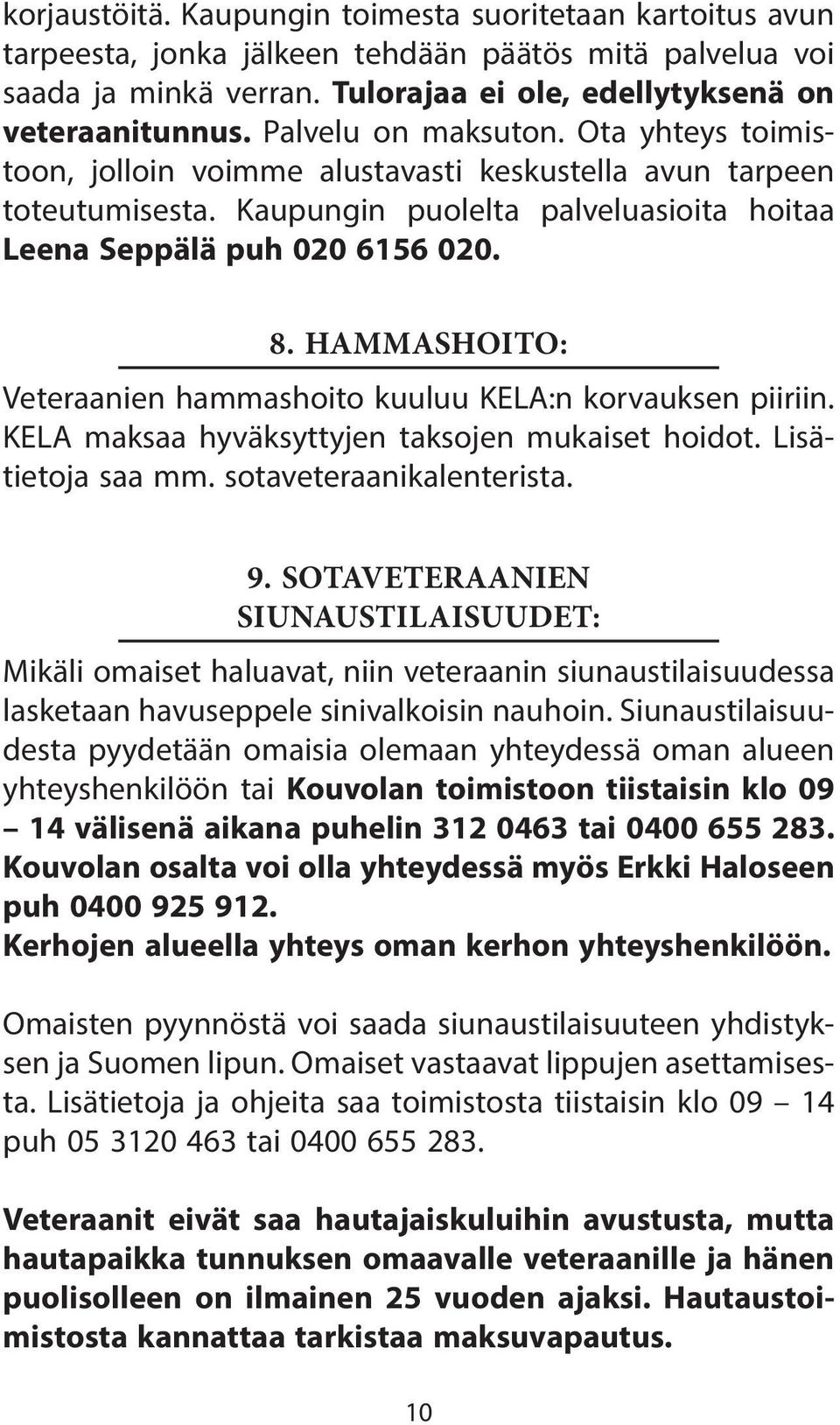 HAMMASHOITO: Veteraanien hammashoito kuuluu KELA:n korvauksen piiriin. KELA maksaa hyväksyttyjen taksojen mukaiset hoidot. Lisätietoja saa mm. sotaveteraanikalenterista. 9.