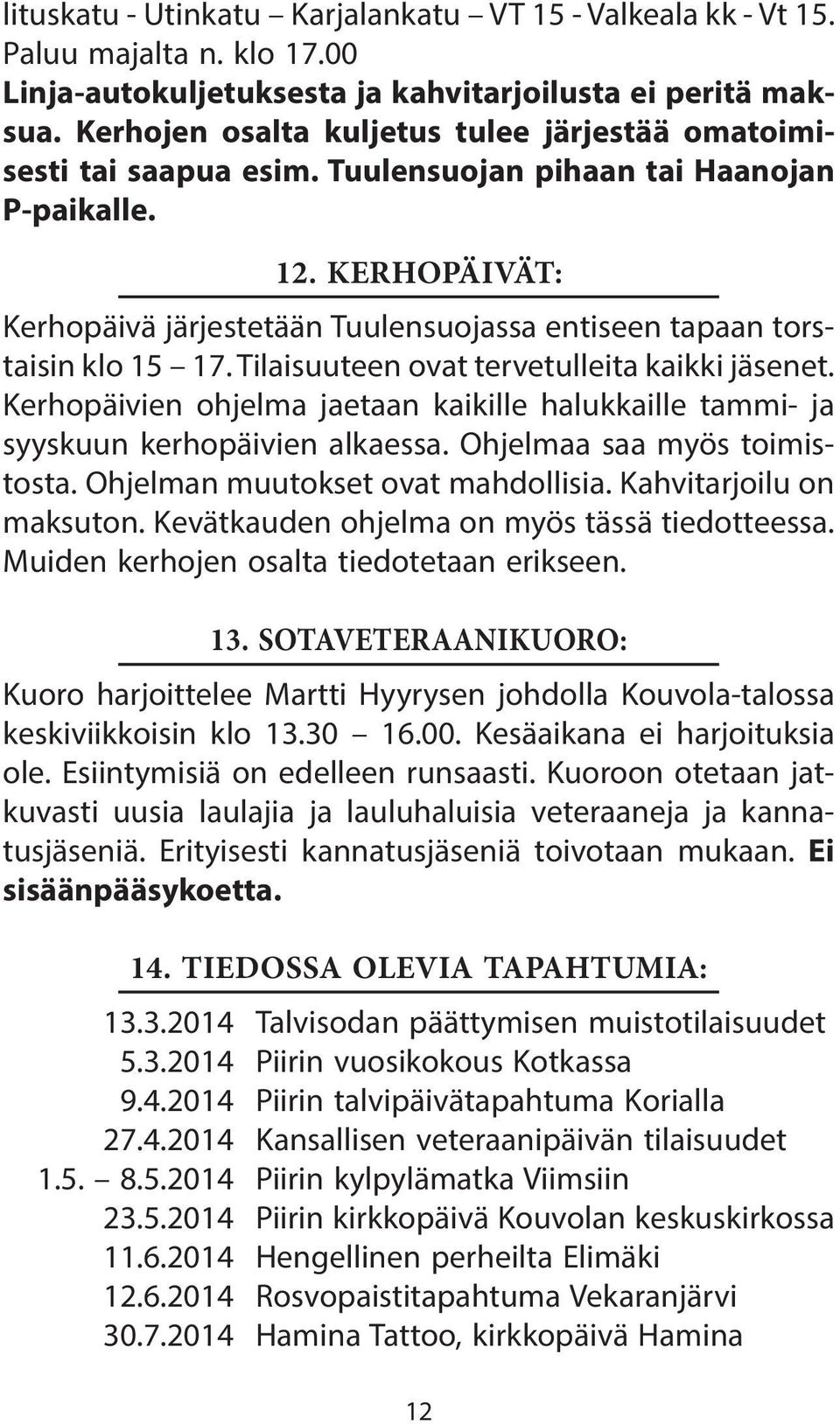 KERHOPÄIVÄT: Kerhopäivä järjestetään Tuulensuojassa entiseen tapaan torstaisin klo 15 17. Tilaisuuteen ovat tervetulleita kaikki jäsenet.