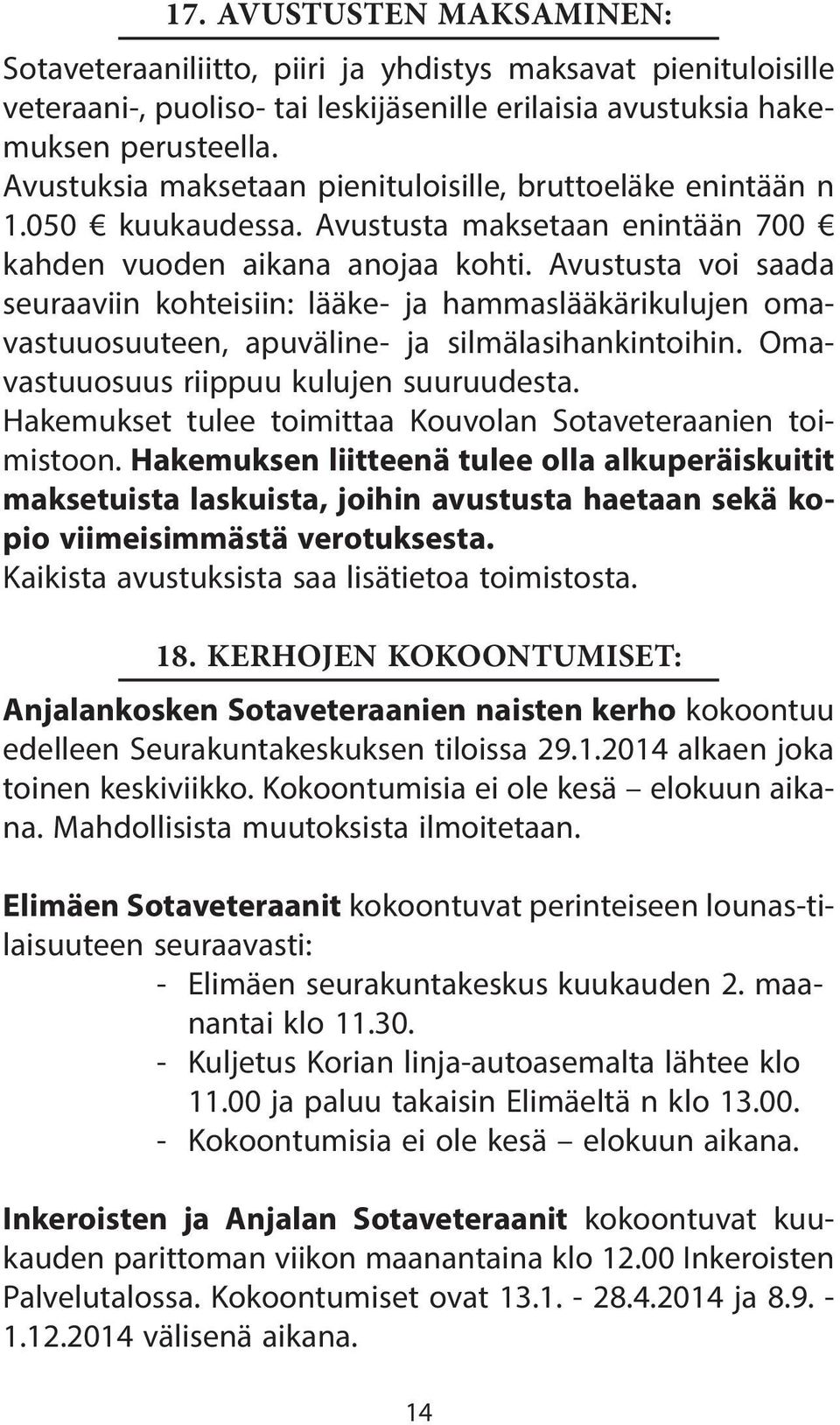 Avustusta voi saada seuraaviin kohteisiin: lääke- ja hammaslääkärikulujen omavastuuosuuteen, apuväline- ja silmälasihankintoihin. Omavastuuosuus riippuu kulujen suuruudesta.