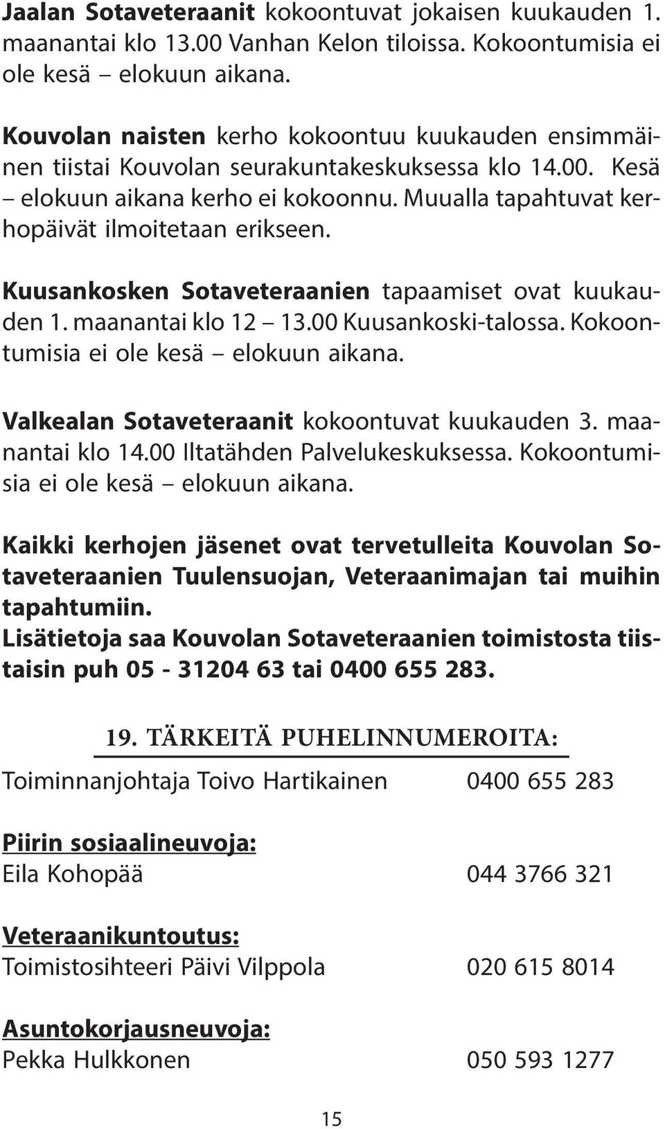 Kuusankosken Sotaveteraanien tapaamiset ovat kuukauden 1. maanantai klo 12 13.00 Kuusankoski-talossa. Kokoontumisia ei ole kesä elokuun aikana. Valkealan Sotaveteraanit kokoontuvat kuukauden 3.