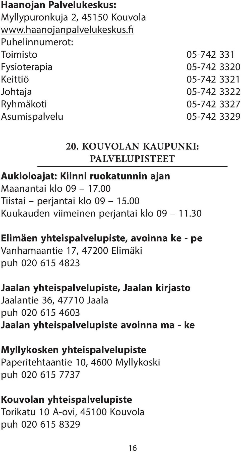 KOUVOLAN KAUPUNKI: PALVELUPISTEET Aukioloajat: Kiinni ruokatunnin ajan Maanantai klo 09 17.00 Tiistai perjantai klo 09 15.00 Kuukauden viimeinen perjantai klo 09 11.