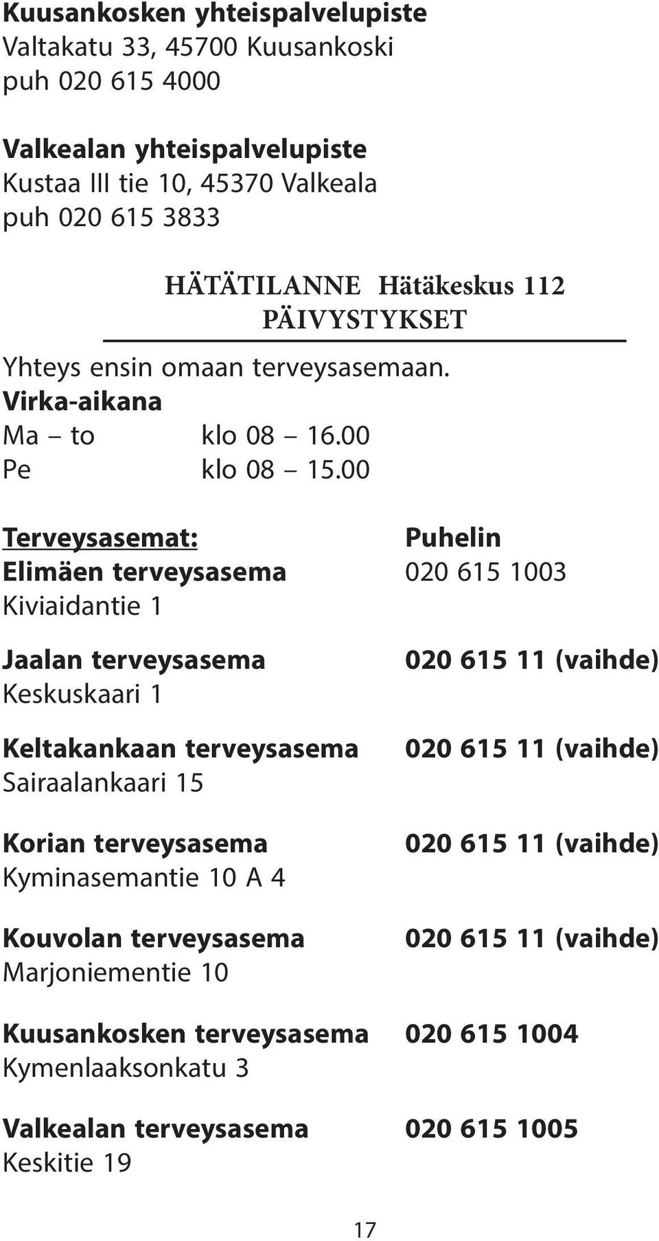 00 Terveysasemat: Puhelin Elimäen terveysasema 020 615 1003 Kiviaidantie 1 Jaalan terveysasema Keskuskaari 1 Keltakankaan terveysasema Sairaalankaari 15 Korian terveysasema