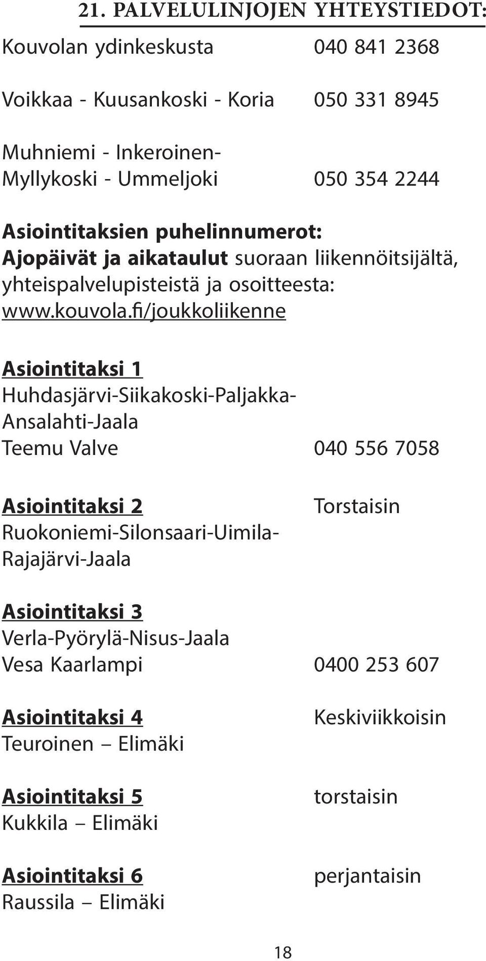 fi/joukkoliikenne Asiointitaksi 1 Huhdasjärvi-Siikakoski-Paljakka- Ansalahti-Jaala Teemu Valve 040 556 7058 Asiointitaksi 2 Ruokoniemi-Silonsaari-Uimila- Rajajärvi-Jaala