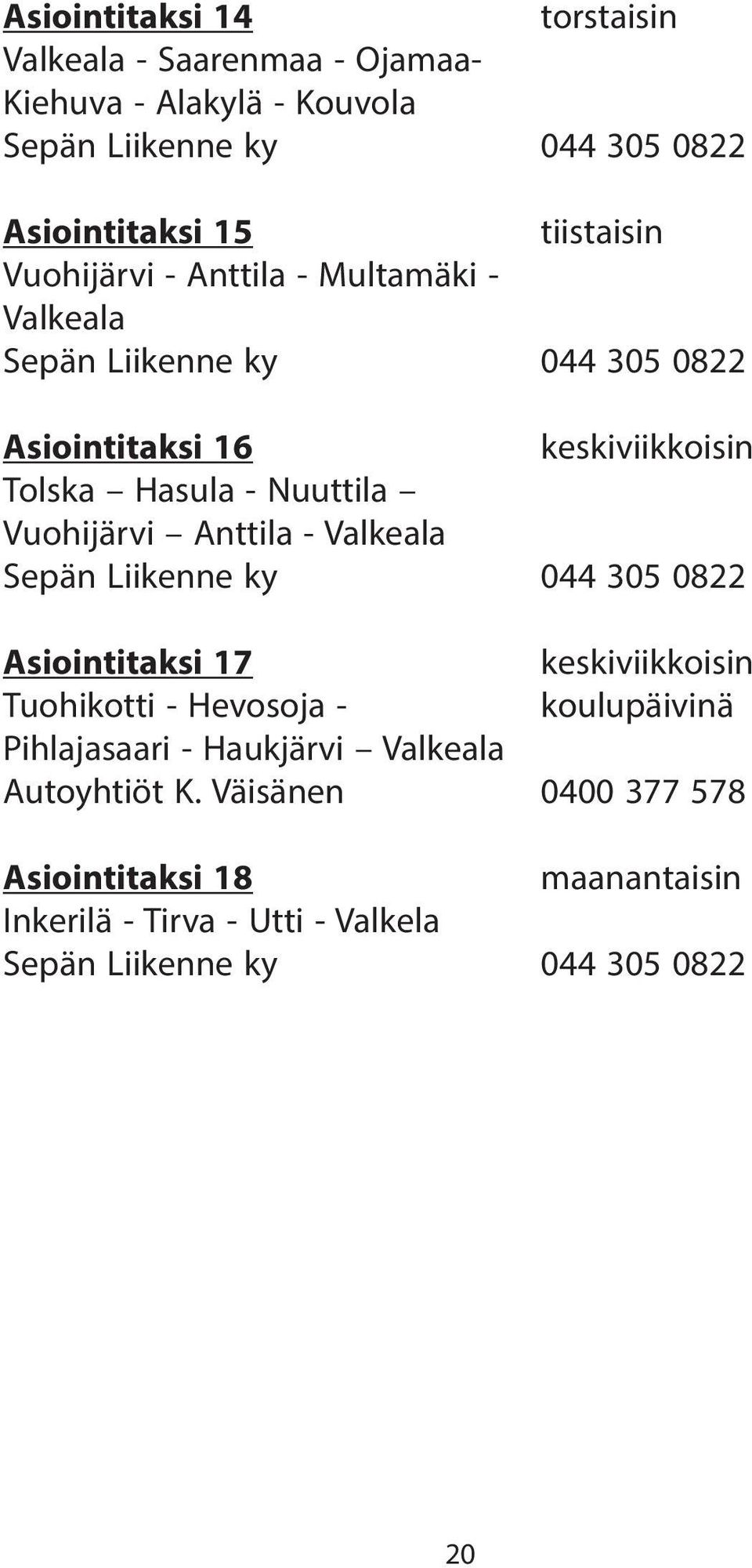 Vuohijärvi Anttila - Valkeala Sepän Liikenne ky 044 305 0822 Asiointitaksi 17 keskiviikkoisin Tuohikotti - Hevosoja - koulupäivinä Pihlajasaari