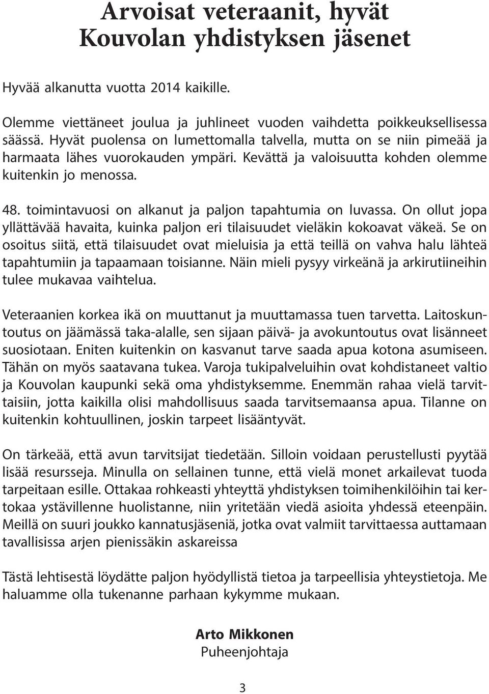 toimintavuosi on alkanut ja paljon tapahtumia on luvassa. On ollut jopa yllättävää havaita, kuinka paljon eri tilaisuudet vieläkin kokoavat väkeä.