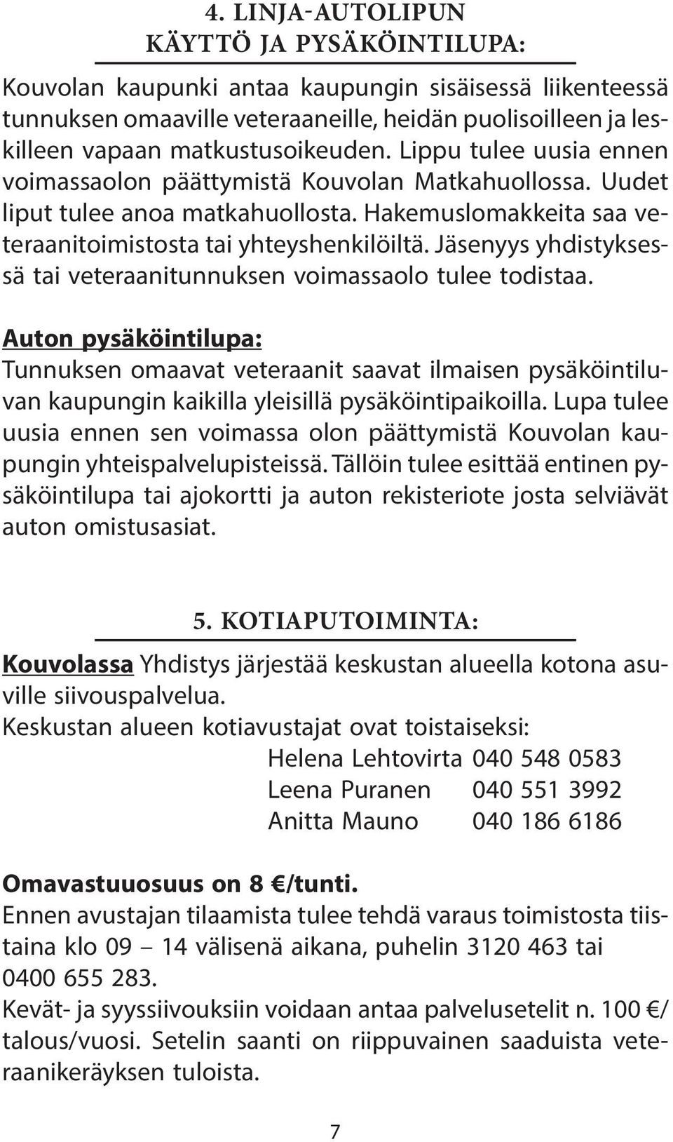 Jäsenyys yhdistyksessä tai veteraanitunnuksen voimassaolo tulee todistaa.