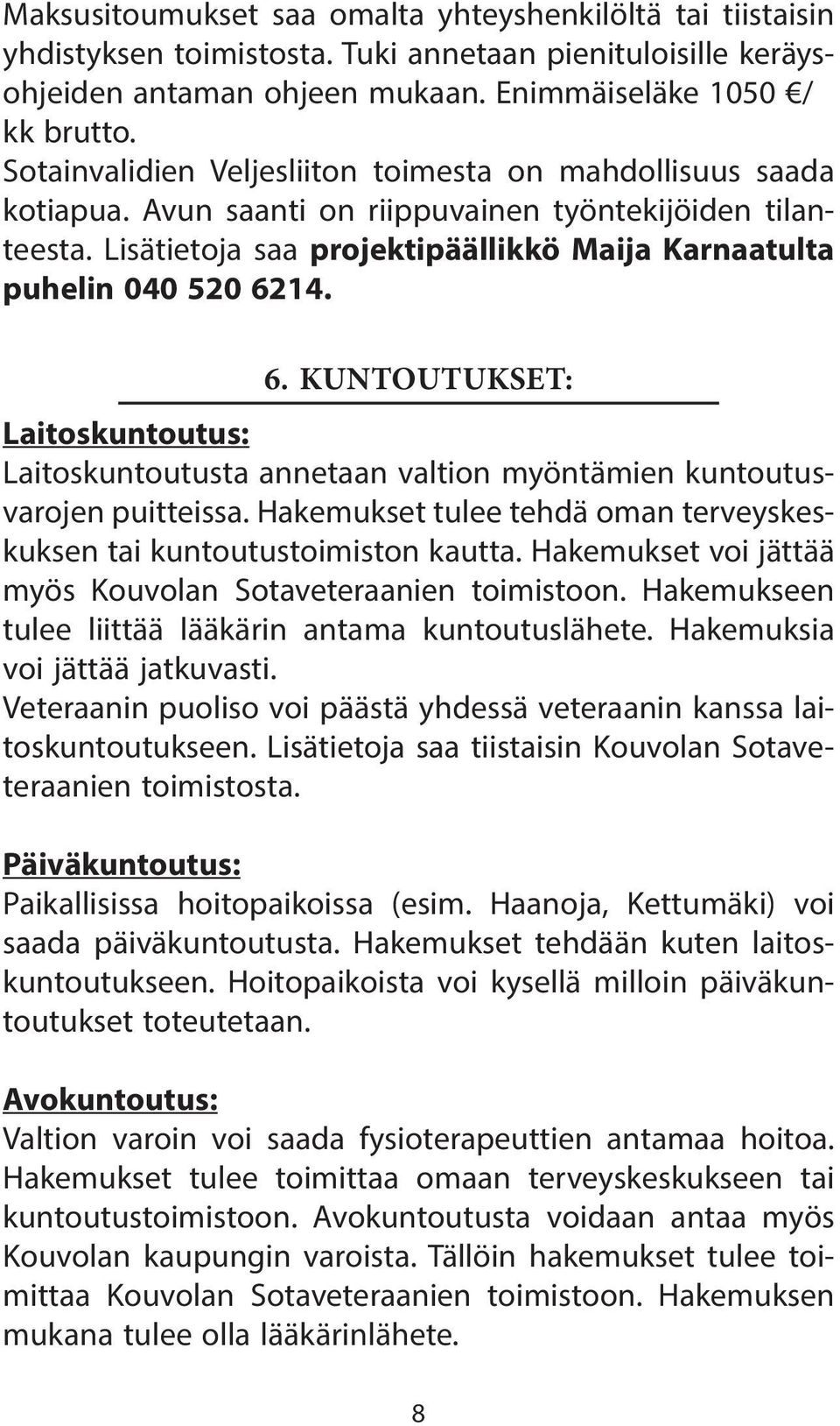 6. KUNTOUTUKSET: Laitoskuntoutus: Laitoskuntoutusta annetaan valtion myöntämien kuntoutusvarojen puitteissa. Hakemukset tulee tehdä oman terveyskeskuksen tai kuntoutustoimiston kautta.