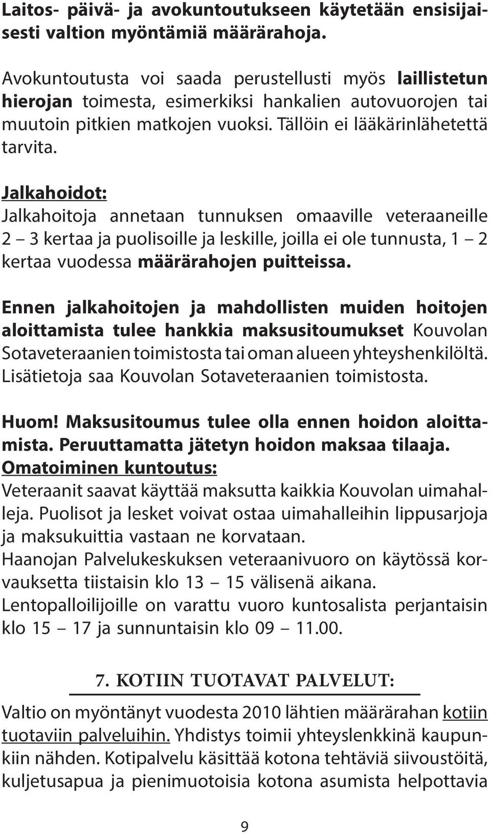 Jalkahoidot: Jalkahoitoja annetaan tunnuksen omaaville veteraaneille 2 3 kertaa ja puolisoille ja leskille, joilla ei ole tunnusta, 1 2 kertaa vuodessa määrärahojen puitteissa.