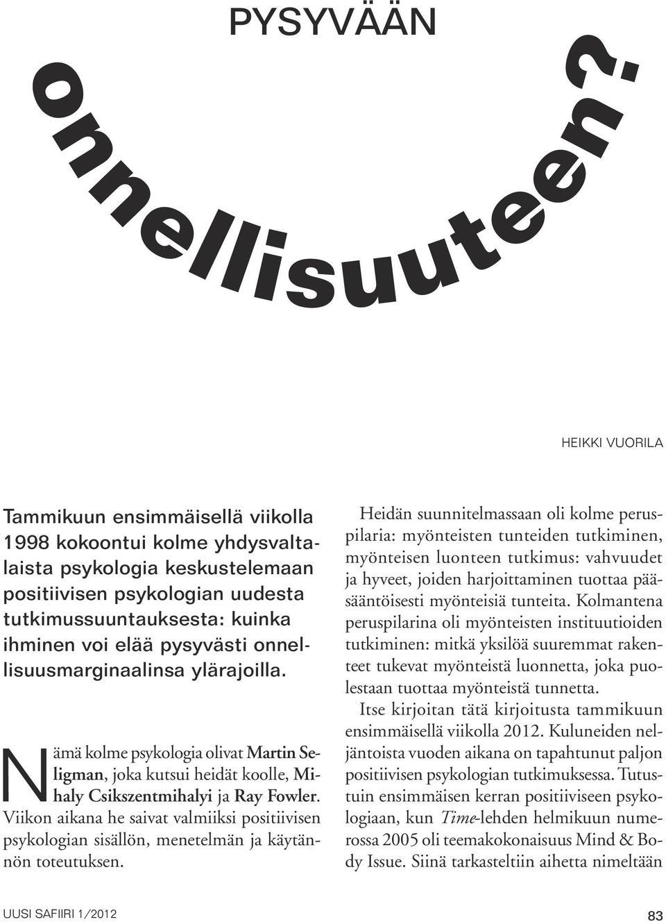 pysyvästi onnellisuusmarginaalinsa ylärajoilla. Nämä kolme psykologia olivat Martin Seligman, joka kutsui heidät koolle, Mihaly Csikszentmihalyi ja Ray Fowler.