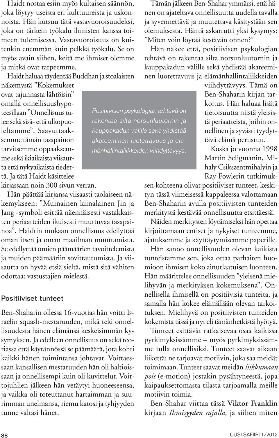 Haidt haluaa täydentää Buddhan ja stoalaisten näkemystä Kokemukset ovat tajunnasta lähtöisin omalla onnellisuushypoteesillaan Onnellisuus tulee sekä sisä- että ulkopuoleltamme.