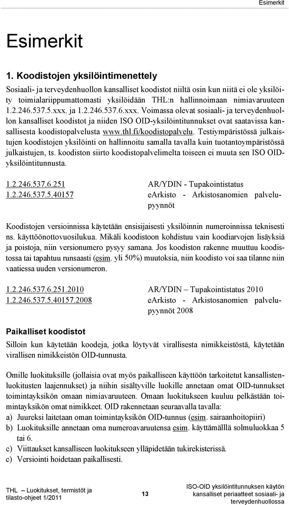 246.537.5.xxx. ja 1.2.246.537.6.xxx. Voimassa olevat sosiaali- ja terveydenhuollon kansalliset koodistot ja niiden ISO OID-yksilöintitunnukset ovat saatavissa kansallisesta koodistopalvelusta www.thl.