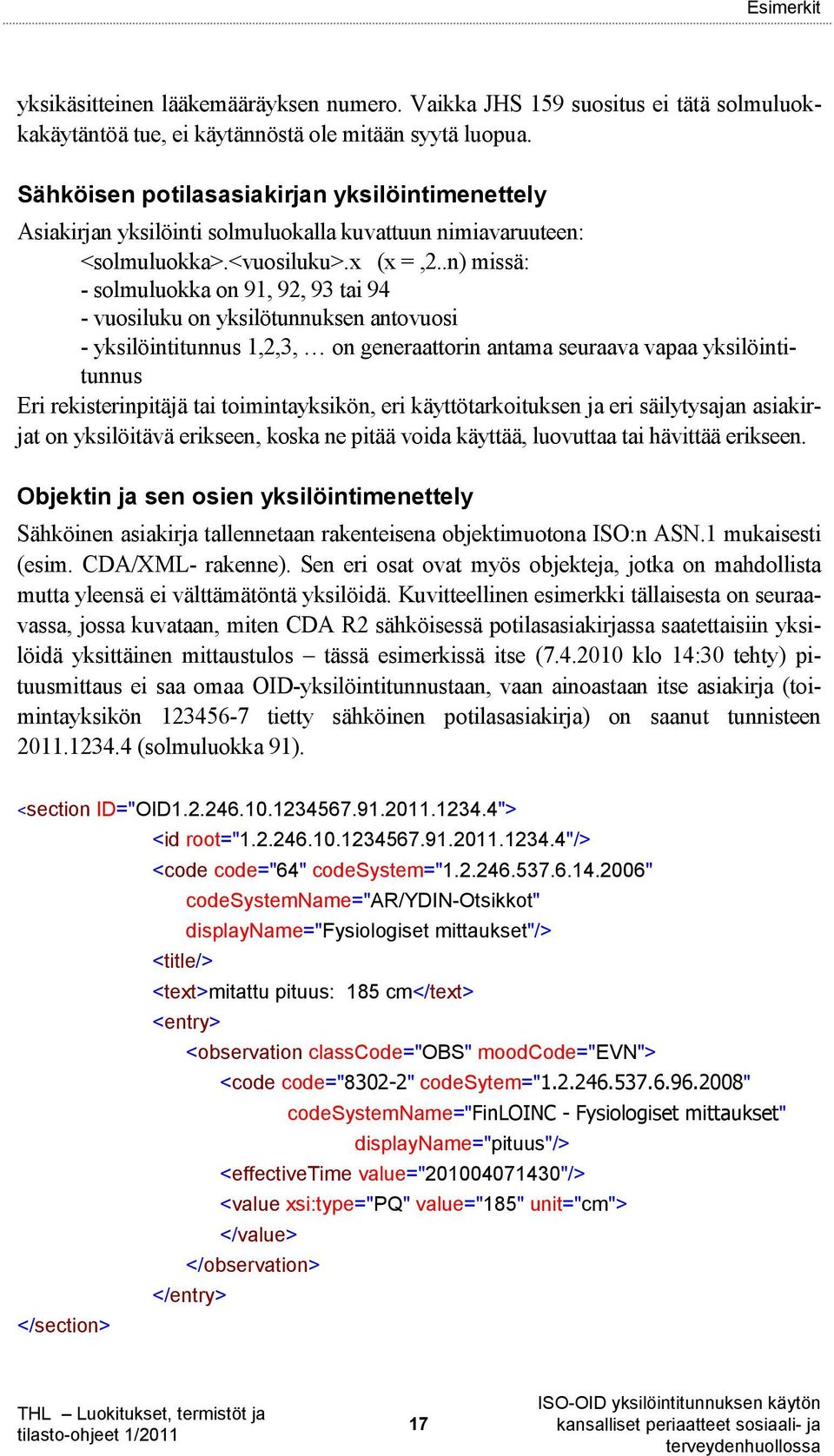 .n) missä: - solmuluokka on 91, 92, 93 tai 94 - vuosiluku on yksilötunnuksen antovuosi - yksilöintitunnus 1,2,3, on generaattorin antama seuraava vapaa yksilöintitunnus Eri rekisterinpitäjä tai